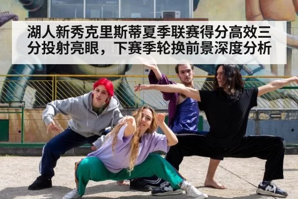 湖人新秀克里斯蒂夏季联赛得分高效三分投射亮眼，下赛季轮换前景深度分析