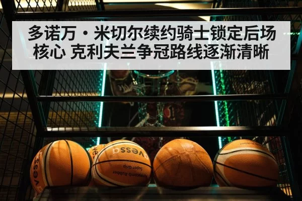 多诺万·米切尔续约骑士锁定后场核心 克利夫兰争冠路线逐渐清晰